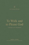 To Walk and to Please God - A Theology of 1 and 2 Thessalonians - NTTS